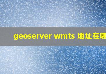 geoserver wmts 地址在哪里